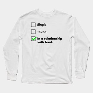 Single, Taken, In A Relationship With Food Long Sleeve T-Shirt